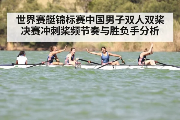 世界赛艇锦标赛中国男子双人双桨决赛冲刺桨频节奏与胜负手分析