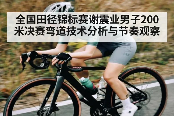 全国田径锦标赛谢震业男子200米决赛弯道技术分析与节奏观察